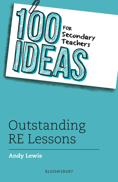 100 Ideas for Secondary Teachers: Outstanding RE Lessons by Andy Lewis