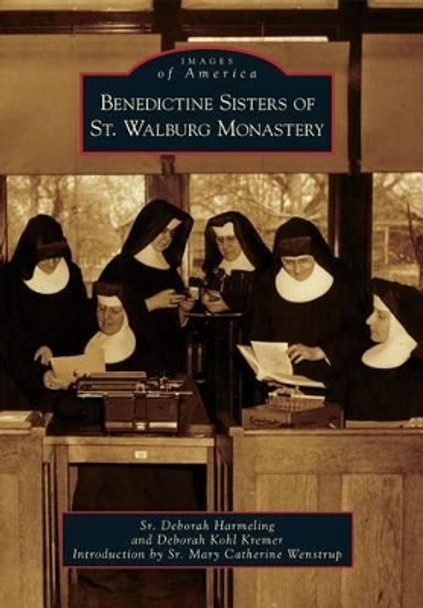 Benedictine Sisters of St. Walburg Monastery by Deborah, Sr. Harmeling 9780738590622