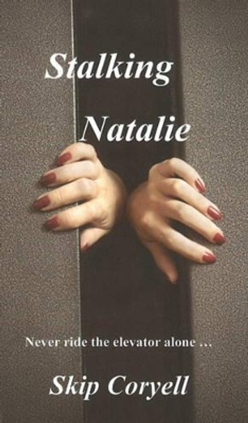 Stalking Natalie: Never Ride the Elevator Alone ... by Skip Coryell 9780982248751