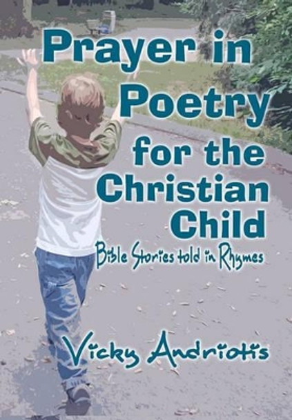 Prayer In Poetry For The Christian Child: Bible Stories Told in Rhymes by Vicky Andriotis 9780982180846