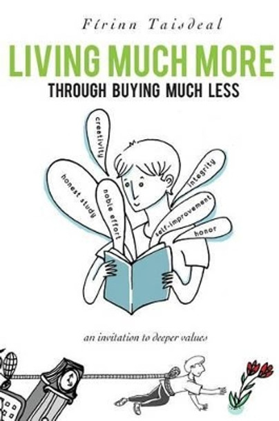 Living Much More through Buying Much Less: An Invitation to Deeper Values by Firinn Taisdeal 9780982286814