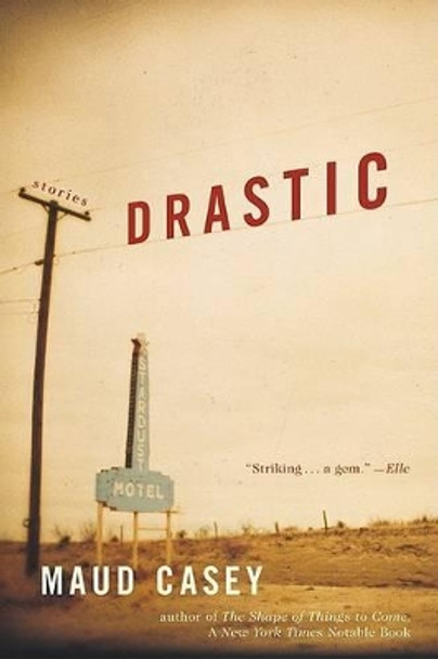 Drastic: Stories by Maud Casey 9780060512552