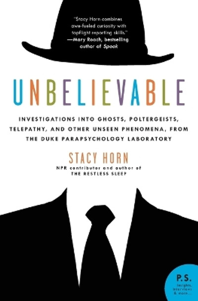 Unbelievable: Investigations Into Ghosts, Poltergeists, Telepathy, and Other Unseen Phenomena, from the Duke Parapsychology Laboratory by Stacy Horn 9780061116902