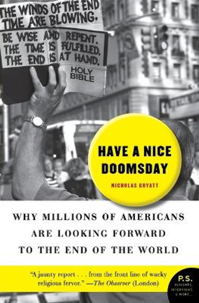 Have a Nice Doomsday: Why Millions of Americans Are Looking Forward to the End of the World by Nicholas Guyatt 9780061152245