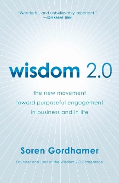 Wisdom 2.0: The New Movement Toward Purposeful Engagement in Business and in Life by Soren Gordhamer 9780061651519