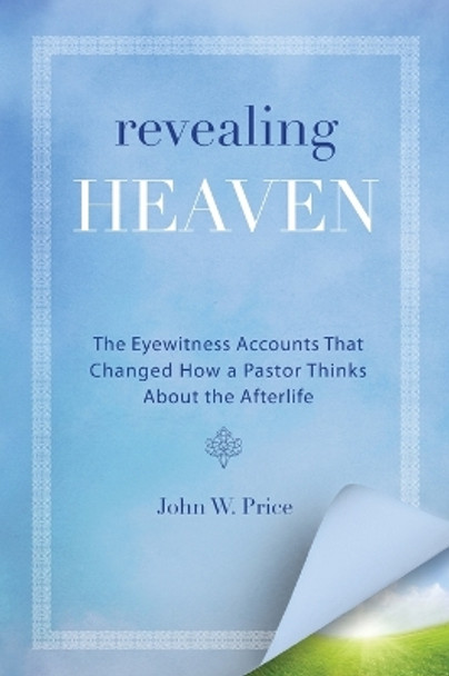 Revealing Heaven: The Christian Case for Near-Death Experiences by John Price 9780062197719