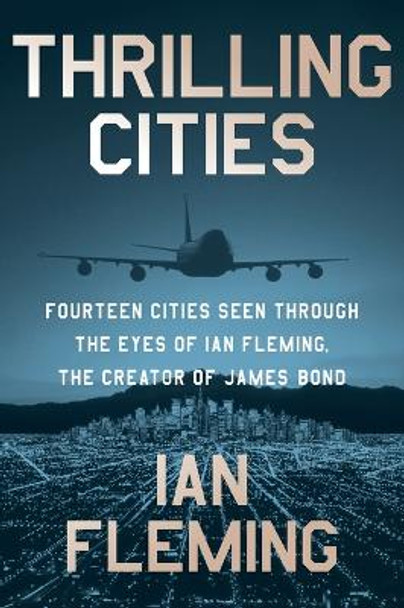 Thrilling Cities: Fourteen Cities Seen Through the Eyes of Ian Fleming, the Creator of James Bond by Ian Fleming 9780063299146