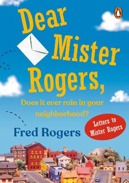 Dear Mister Rogers, Does It Ever Rain in Your Neighborhood?: Letters to Mister Rogers by Fred Rogers 9780140235159