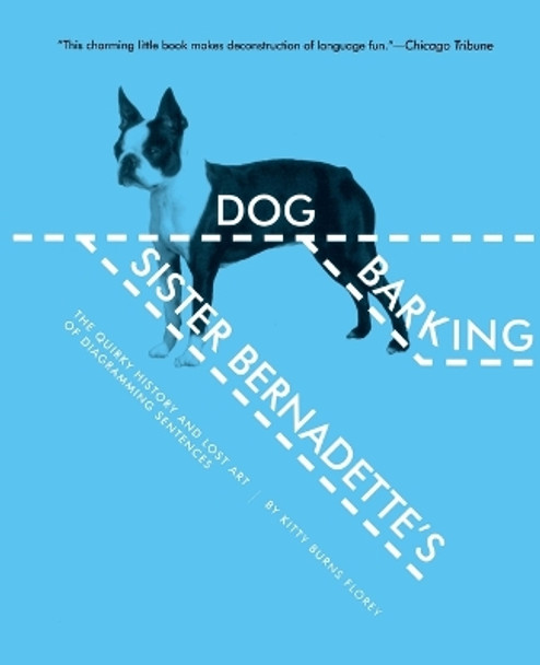 Sister Bernadette's Barking Dog: The Quirky History and Lost Art of Diagramming Sentences by Kitty Burns Florey 9780156034432