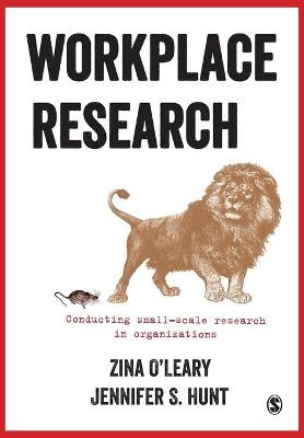 Workplace Research: Conducting small-scale research in organizations by Zina O'Leary