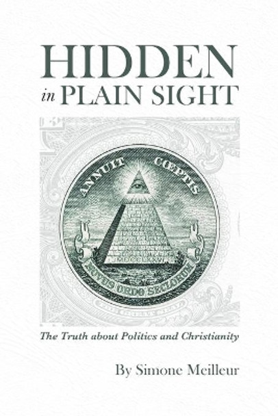 Hidden in Plain Sight: The Truth about Politics and Christianity by Simone Meilleur 9780228834496