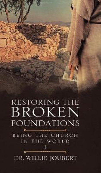 Restoring the Broken Foundations: Being the Church in the World by Dr Willie Joubert 9780228837473