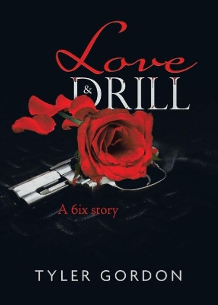 Love & Drill: A 6ix story by Tyler Gordon 9780228838883