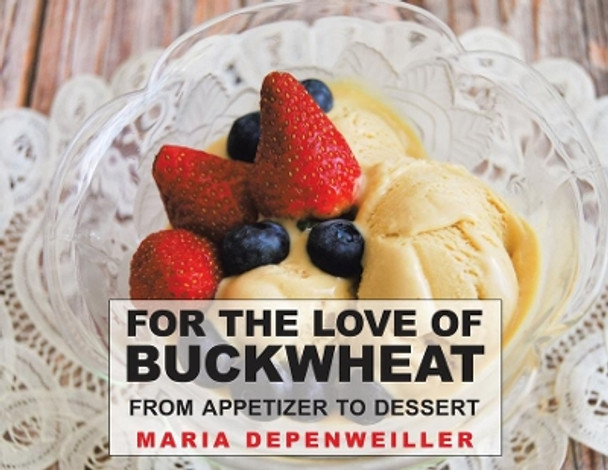 For the Love of Buckwheat: From Appetizer to Dessert by Maria Depenweiller 9780228828495