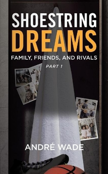 Shoestring Dreams: Part 1: Family, Friends, and Rivals by André Wade 9780228870913