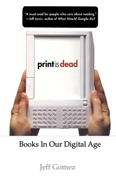 Print Is Dead: Books in our Digital Age by Jeff Gomez 9780230614468