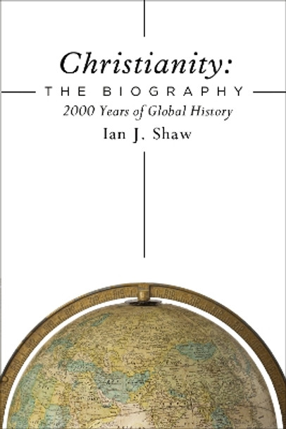 Christianity: The Biography: 2000 Years of Global History by Ian J. Shaw 9780310536284