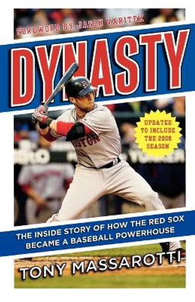 Dynasty: The Inside Story of How the Red Sox Became a Baseball Powerhouse by Tony Massarotti 9780312563950