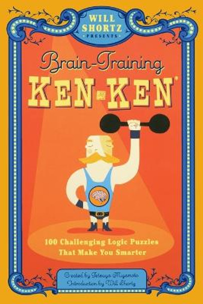 Will Shortz Presents Brain Training Kenken: 100 Challenging Logic Puzzles That Make You Smarter by Tetsya Miyamoto 9780312640255