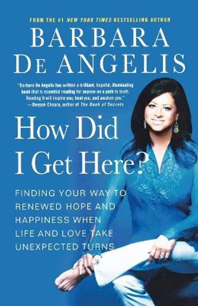 How Did I Get Here?: Finding Your Way to Renewed Hope and Happiness When Life and Love Take Unexpected Turns by Barbara De Angelis 9780312330163