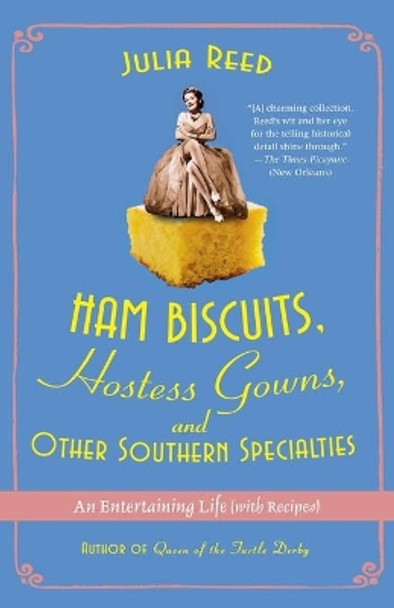 Ham Biscuits, Hostess Gowns, and Other Southern Specialties: An Entertaining Life with Recipes by Julia Reed 9780312359577