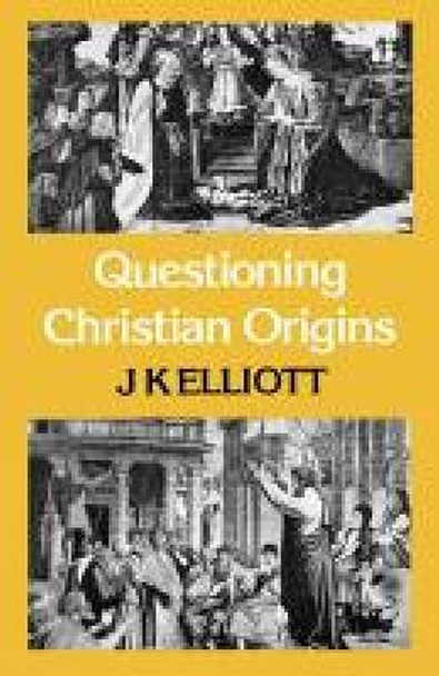 Questioning Christian Origins by J. K. Elliott 9780334013556