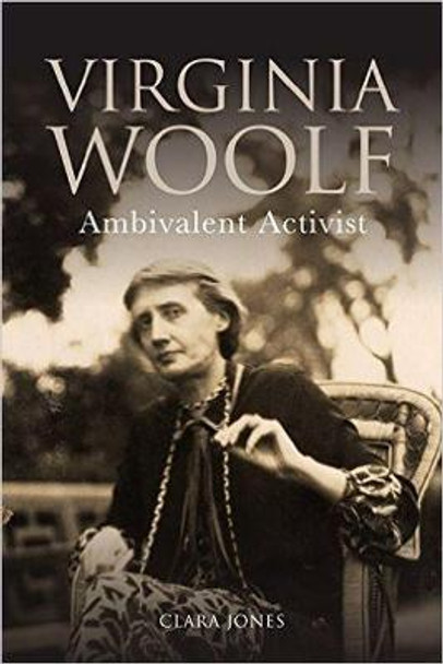 Virginia Woolf: Ambivalent Activist by Clara Jones