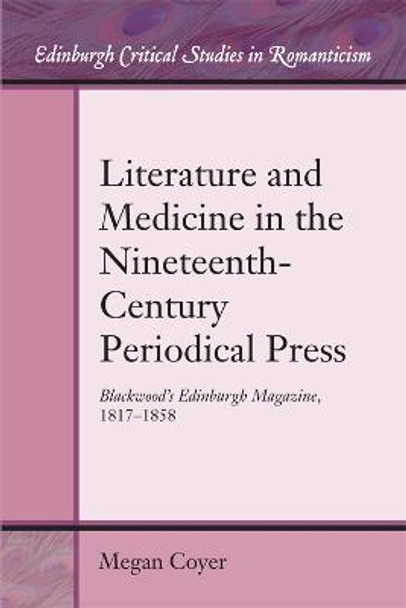 Literature and Medicine in the Nineteenth-Century Periodical Press: Blackwood'S Edinburgh Magazine, 1817-1858 by Megan Coyer