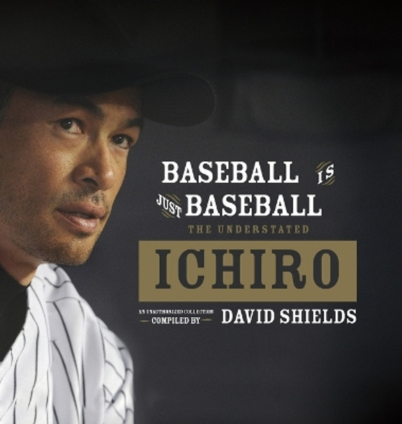 Baseball Is Just Baseball: The Understated Ichiro by David Shields 9780399164101