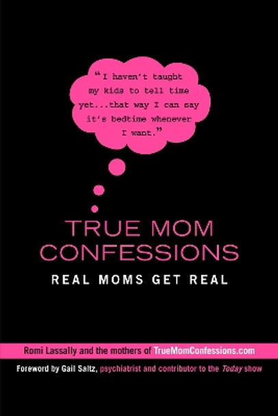 True Mom Confessions: Real Moms Get Real by Romi Lassally 9780425226049