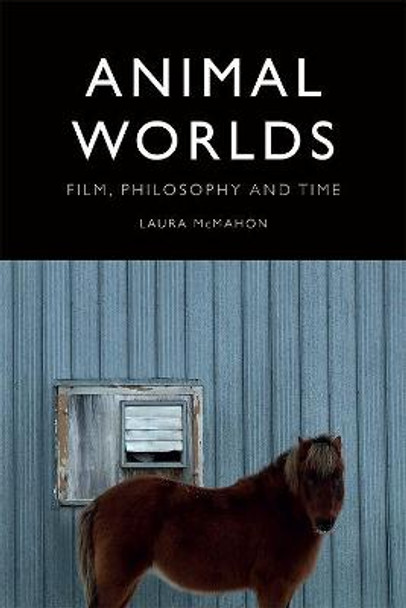 Animal Worlds: Film, Philosophy and Time by Laura McMahon