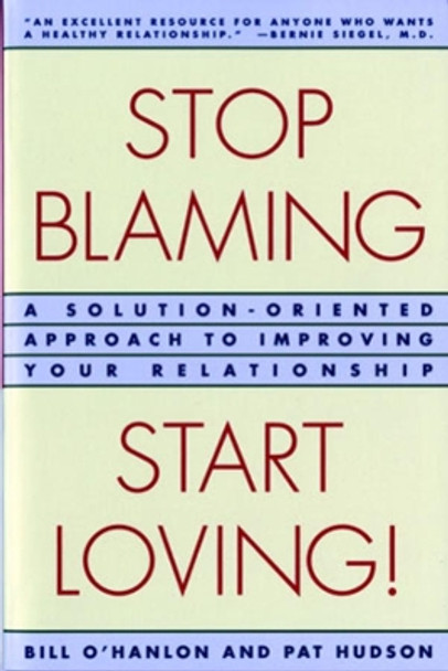 Stop Blaming, Start Loving!: A Solution-Oriented Approach to Improving Your Relationship by Patricia Hudson O'Hanlon 9780393314618