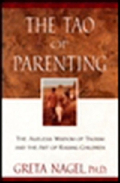 The Tao of Parenting: The Ageless Wisdom of Taoism and the Art of Raising Children by Greta K. Nagel 9780452280052