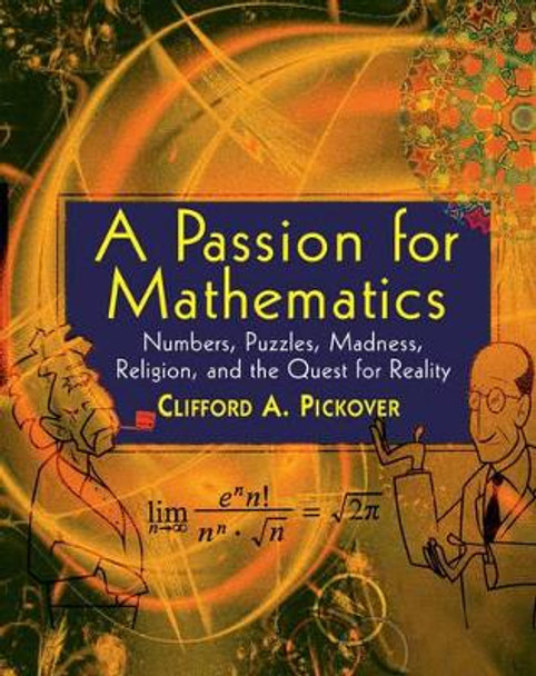 A Passion for Mathematics: Numbers, Puzzles, Madness, Religion, and the Quest for Reality by Clifford A. Pickover 9780471690986