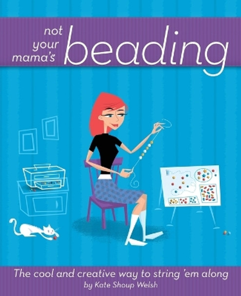 Not Your Mama's Beading: The Cool and Creative Way to String 'em Along by Kate Shoup 9780471973805