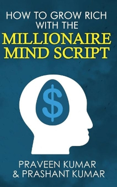 How to Grow Rich with The Millionaire Mind Script by Praveen Kumar 9780473472504