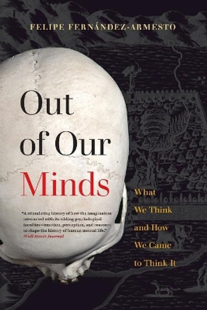 Out of Our Minds: What We Think and How We Came to Think It by Felipe Fernández-Armesto 9780520377509
