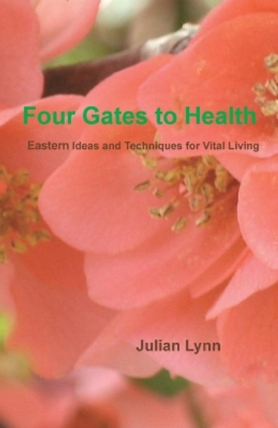 Four Gates to Health: Eastern Ideas and Techniques for Vital Living by Julian Lynn 9780578120973