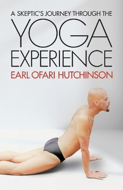 A Skeptic's Journey Through the Yoga Experience by Earl Ofari Hutchinson 9780578194080