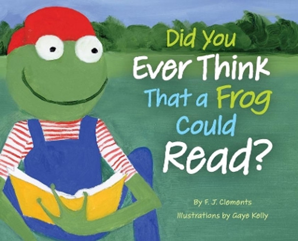 Did You Ever Think That a Frog Could Read? by Frederick J Clements 9780578356433