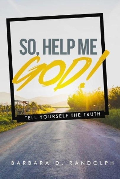 So, Help Me God!: Tell Yourself The Truth by Barbara D Randolph 9780578516820