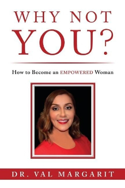 Why Not YOU?: How to Become an EMPOWERED Woman by Val Margarit 9780578194721