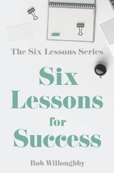 Six Lessons For Success by Bob Willoughby 9780578235448