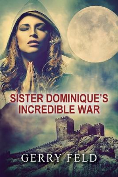 Sr. Dominique's Incredible War by Gerry Feld 9780578291314