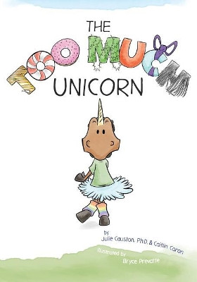The Too Much Unicorn by Julie Causton 9780578443744