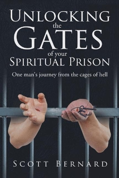 Unlocking The Gates Of Your Spiritual Prison by Scott Bernard 9780578457253