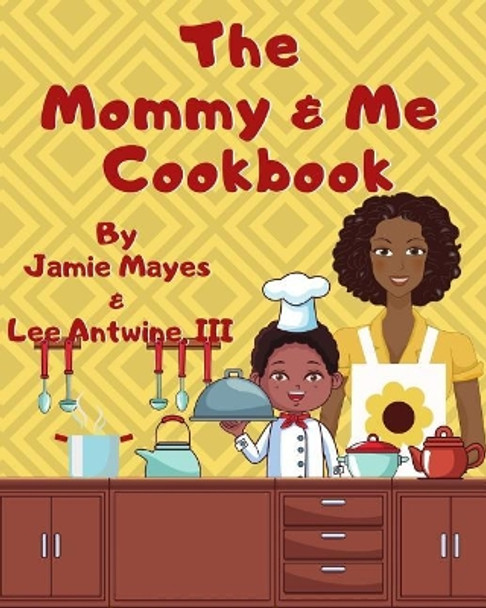 The Mommy & Me Cookbook by Lee Antwine III 9780578512730