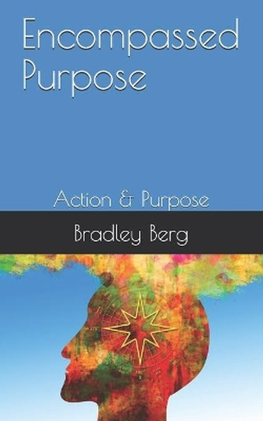 Encompassed Purpose: Action & Purpose by Bradley Berg 9780578606071