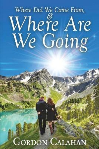 Where Did We Come From, and Where Are We Going by Gordon Calahan 9780578653020