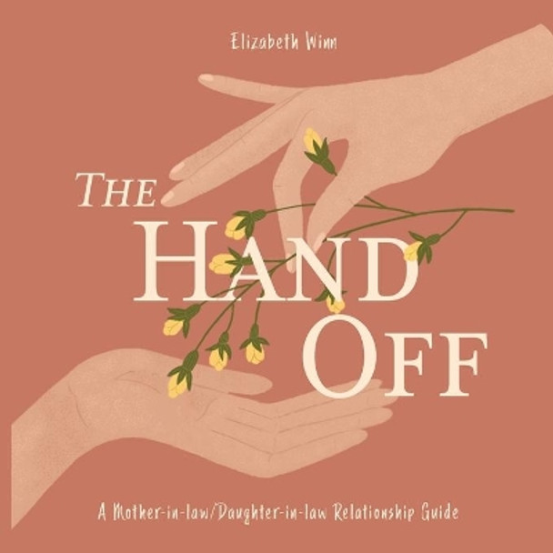 The Hand-Off: A Mother-in-law/Daughter-in-law Relationship Guide by Elizabeth Winn 9780578688343